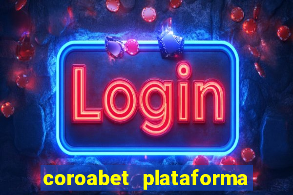 coroabet plataforma de jogos